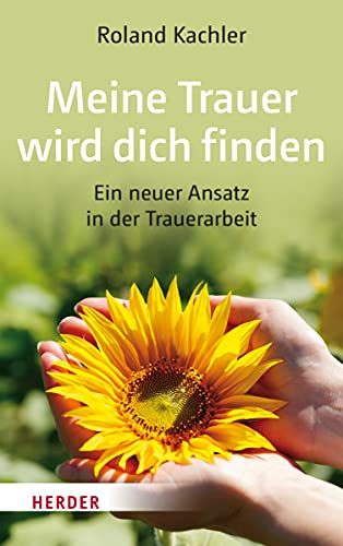Meine Trauer wird dich finden: Ein neuer Ansatz in der Trauerarbeit von Herder Verlag GmbH